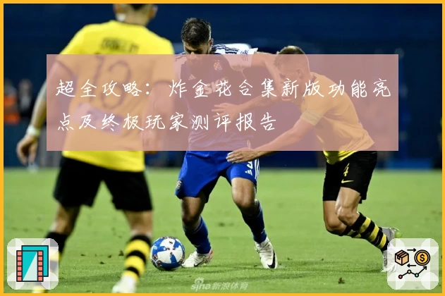 超全攻略:炸金花合集新版功能亮点及终极玩家测评报告