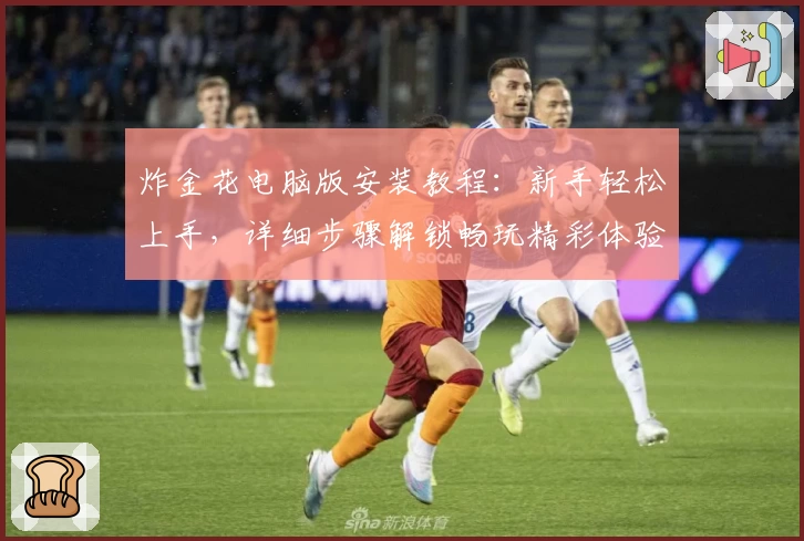 炸金花电脑版安装教程:新手轻松上手,详细步骤解锁畅玩精彩体验