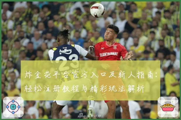 炸金花平台官方入口及新人指南：轻松注册教程与精彩玩法解析